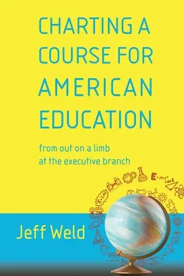 Charting a Course for American Education : from out on a limb at the executive branch (en anglais) - Charting a Course for American Education: from out on a limb at the executive branch