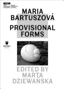Maria Bartuszov : Formes provisoires - Maria Bartuszov: Provisional Forms