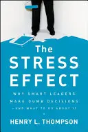 L'effet du stress : Pourquoi les dirigeants intelligents prennent des décisions stupides - et ce qu'il faut faire pour y remédier - The Stress Effect: Why Smart Leaders Make Dumb Decisions--And What to Do about It