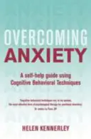 Vaincre l'anxiété, 2e édition : Un guide d'auto-assistance utilisant des techniques cognitivo-comportementales - Overcoming Anxiety, 2nd Edition: A Self-Help Guide Using Cognitive Behavioural Techniques