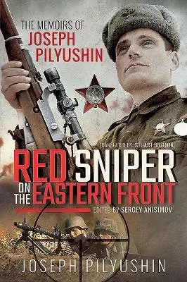 Sniper rouge sur le front de l'Est : Les mémoires de Joseph Pilyushin - Red Sniper on the Eastern Front: The Memoirs of Joseph Pilyushin