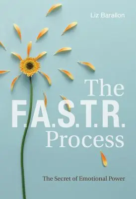 Le processus F.A.S.T.R. : Le secret du pouvoir émotionnel - The F.A.S.T.R. Process: The Secret of Emotional Power