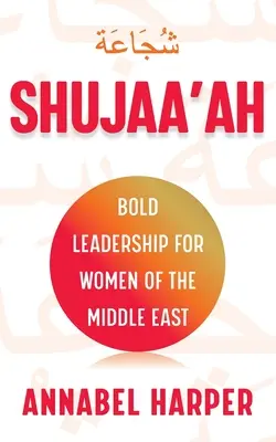 Shujaa'ah : Un leadership audacieux pour les femmes du Moyen-Orient - Shujaa'ah: Bold Leadership for Women of the Middle East