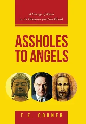 Des trous du cul aux anges : Un changement d'état d'esprit sur le lieu de travail (et dans le monde) - Assholes to Angels: A Change of Mind in the Workplace (And the World)