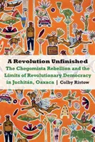 La révolution inachevée : La rébellion chegomista et les limites de la démocratie révolutionnaire à Juchitn, Oaxaca - Revolution Unfinished: The Chegomista Rebellion and the Limits of Revolutionary Democracy in Juchitn, Oaxaca