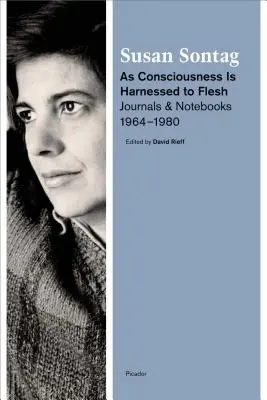 Comme la conscience est harnachée à la chair : Journaux et carnets, 1964-1980 - As Consciousness Is Harnessed to Flesh: Journals and Notebooks, 1964-1980