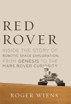 Red Rover : L'histoire de l'exploration spatiale robotisée, de la genèse au rover martien Curiosity - Red Rover: Inside the Story of Robotic Space Exploration, from Genesis to the Mars Rover Curiosity