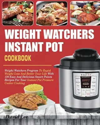 Weight Watchers Instant Pot Cookbook : Programme Weight Watchers pour une perte de poids rapide et une vie meilleure avec 120 recettes faciles et délicieuses. - Weight Watchers Instant Pot Cookbook: Weight Watchers Program To Rapid Weight Loss And Better Your Life With 120 Easy And Delicious Smart Points Recip