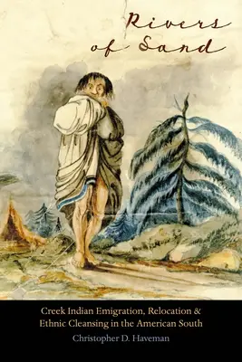 Rivières de sable : L'émigration, la relocalisation et le nettoyage ethnique des Indiens Creek dans le Sud américain - Rivers of Sand: Creek Indian Emigration, Relocation, and Ethnic Cleansing in the American South