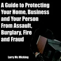 Un guide pour protéger votre maison, votre entreprise et votre personne contre les agressions, les cambriolages, les incendies et les fraudes - A Guide to Protecting Your Home, Business and Your Person From Assault, Burglary, Fire and Fraud