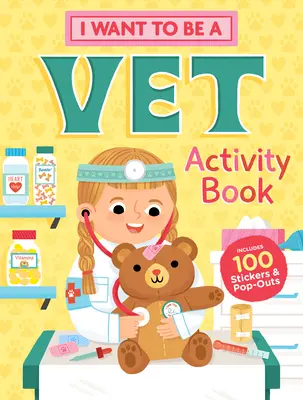 Cahier d'activités « Je veux être vétérinaire » : 100 autocollants et pop-outs - I Want to Be a Vet Activity Book: 100 Stickers & Pop-Outs