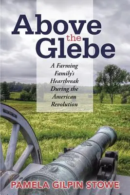 Au-dessus du Glebe : Le chagrin d'une famille de fermiers pendant la révolution américaine - Above the Glebe: A Farming Family's Heartbreak during the American Revolution