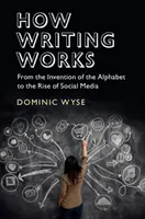 Le fonctionnement de l'écriture : De l'invention de l'alphabet à l'essor des médias sociaux - How Writing Works: From the Invention of the Alphabet to the Rise of Social Media