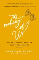 La fabrication de nous : qui nous pouvons devenir quand la vie ne se déroule pas comme prévu - The Making of Us: Who We Can Become When Life Doesn't Go as Planned