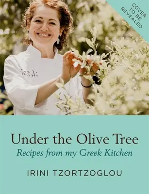 Sous l'olivier : Recettes de ma cuisine grecque - Under the Olive Tree: Recipes from My Greek Kitchen