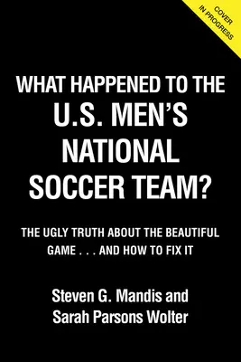 Ce qui est arrivé à l'Usmnt : L'horrible vérité sur le beau jeu - What Happened to the Usmnt: The Ugly Truth about the Beautiful Game