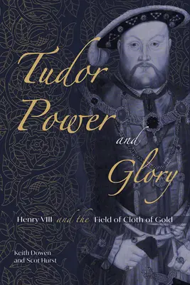 Le pouvoir et la gloire des Tudor : Henri VIII et le champ de bataille de l'étoffe d'or - Tudor Power and Glory: Henry VIII and the Field of Cloth of Gold