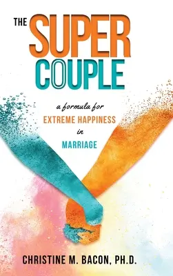 Le Super Couple : Une formule pour un bonheur extrême dans le mariage - The Super Couple: A Formula for Extreme Happiness in Marriage