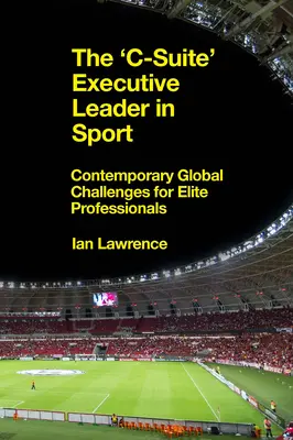 Le leader exécutif « c-suite » dans le sport : Les défis mondiaux contemporains pour les professionnels d'élite - The 'c-Suite' Executive Leader in Sport: Contemporary Global Challenges for Elite Professionals