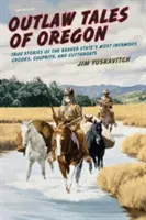 Histoires de hors-la-loi de l'Oregon : Histoires vraies des plus célèbres escrocs, coupables et égorgeurs de l'État du castor - Outlaw Tales of Oregon: True Stories of the Beaver State's Most Infamous Crooks, Culprits, and Cutthroats