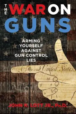 La guerre des armes à feu : s'armer contre les mensonges du contrôle des armes à feu - The War on Guns: Arming Yourself Against Gun Control Lies