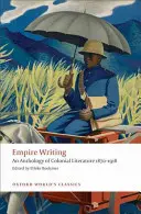 L'écriture de l'Empire : Une anthologie de la littérature coloniale 1870-1918 - Empire Writing: An Anthology of Colonial Literature 1870-1918