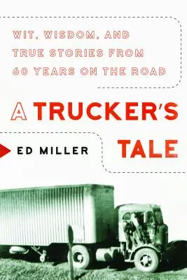 Le récit d'un camionneur : esprit, sagesse et histoires vraies de 60 ans sur la route - A Trucker's Tale: Wit, Wisdom, and True Stories from 60 Years on the Road