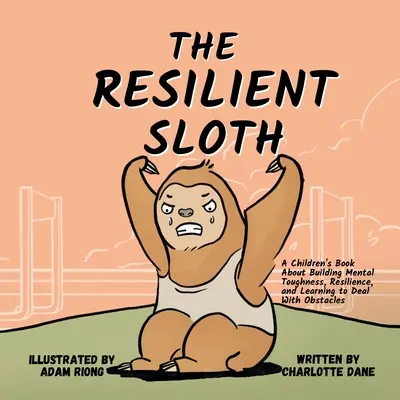 Le paresseux résilient : Un livre pour enfants sur la résistance mentale, la résilience et l'apprentissage de la gestion des obstacles - The Resilient Sloth: A Children's Book About Building Mental Toughness, Resilience, and Learning to Deal with Obstacles