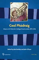 Ceol Phdraig : La musique au collège St Patrick de Drumcondra, 1875-2016 - Ceol Phdraig: Music at St Patrick's College Drumcondra, 1875-2016