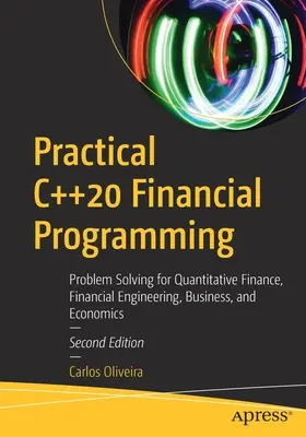 Programmation financière pratique en C++20 : Résolution de problèmes pour la finance quantitative, l'ingénierie financière, le commerce et l'économie - Practical C++20 Financial Programming: Problem Solving for Quantitative Finance, Financial Engineering, Business, and Economics