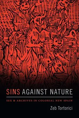 Péchés contre nature : Sexe et archives dans la Nouvelle Espagne coloniale - Sins Against Nature: Sex and Archives in Colonial New Spain