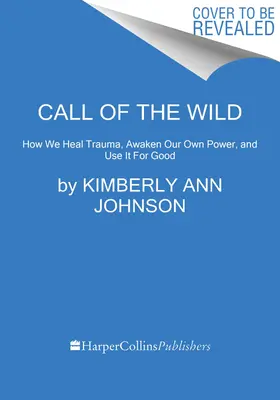 Call of the Wild : How We Heal Trauma, Awaken Our Own Power, and Use It for Good (L'appel de la vie sauvage : comment nous guérissons les traumatismes, réveillons notre propre pouvoir et l'utilisons pour le bien) - Call of the Wild: How We Heal Trauma, Awaken Our Own Power, and Use It for Good