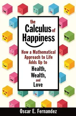 Le calcul du bonheur : Comment une approche mathématique de la vie s'ajoute à la santé, à la richesse et à l'amour - The Calculus of Happiness: How a Mathematical Approach to Life Adds Up to Health, Wealth, and Love
