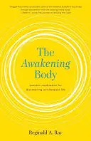 Le corps en éveil : La méditation somatique pour découvrir notre vie la plus profonde - The Awakening Body: Somatic Meditation for Discovering Our Deepest Life