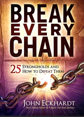 Briser chaque chaîne : 25 forteresses et comment les vaincre - Break Every Chain: 25 Strongholds and How to Defeat Them