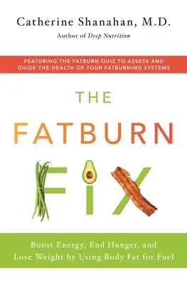 The Fatburn Fix : Boost Energy, End Hunger, and Lose Weight by Using Body Fat for Fuel (en anglais seulement) - The Fatburn Fix: Boost Energy, End Hunger, and Lose Weight by Using Body Fat for Fuel