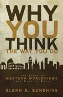 Pourquoi vous pensez comme vous le faites : L'histoire des visions du monde occidental, de Rome à la maison - Why You Think the Way You Do: The Story of Western Worldviews from Rome to Home