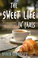 La vie sucrée à Paris : Aventures délicieuses dans la ville la plus glorieuse et la plus déroutante du monde - The Sweet Life in Paris: Delicious Adventures in the World's Most Glorious--And Perplexing--City