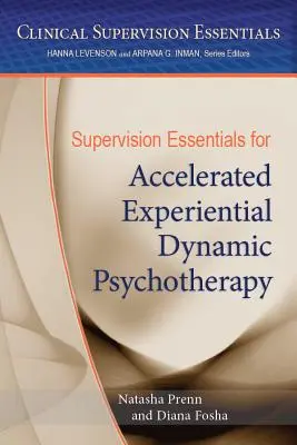 L'essentiel de la supervision pour la psychothérapie expérientielle dynamique accélérée - Supervision Essentials for Accelerated Experiential Dynamic Psychotherapy