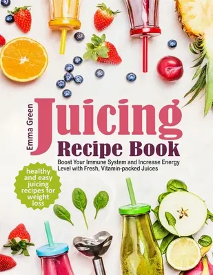 Livre de recettes de jus : Recettes de jus de fruits faciles et saines pour la perte de poids. Le régime de l'alimentation est un régime à base d'aliments frais et vitaminés, qui stimule le système immunitaire et augmente le niveau d'énergie. - Juicing Recipe Book: Healthy and Easy Juicing Recipes for Weight Loss. Boost Your Immune System and Increase Energy Level with Fresh, Vitam