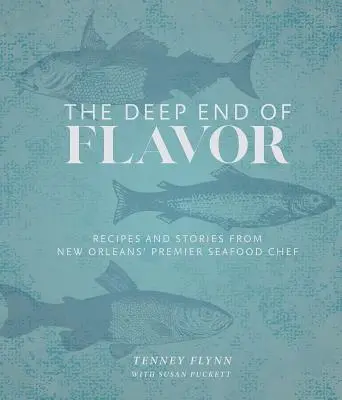 The Deep End of Flavor : Recettes et histoires du premier chef de fruits de mer de la Nouvelle-Orléans - The Deep End of Flavor: Recipes and Stories from New Orleans' Premier Seafood Chef