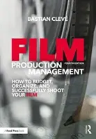 Gestion de la production cinématographique : Comment budgétiser, organiser et réussir le tournage de votre film - Film Production Management: How to Budget, Organize and Successfully Shoot Your Film