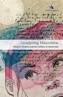 Le genre dans les minorités : - Les femmes musulmanes et la politique de la modernité - Gendering Minorities: - Muslim Women and the Politics of Modernity