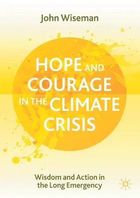 Espoir et courage dans la crise climatique : Sagesse et Action dans la Longue Urgence - Hope and Courage in the Climate Crisis: Wisdom and Action in the Long Emergency