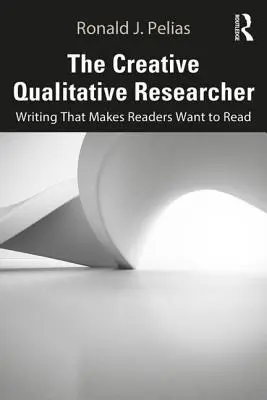 Le chercheur qualitatif créatif : Écrire pour donner envie de lire - The Creative Qualitative Researcher: Writing That Makes Readers Want to Read