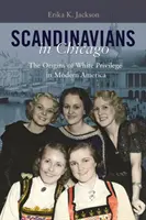 Les Scandinaves à Chicago : Les origines du privilège blanc dans l'Amérique moderne - Scandinavians in Chicago: The Origins of White Privilege in Modern America