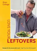 River Cottage Love Your Leftovers : Recettes pour les cuisiniers débrouillards - River Cottage Love Your Leftovers: Recipes for the Resourceful Cook