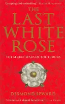 La dernière rose blanche - Les guerres secrètes des Tudors - Last White Rose - The Secret Wars of the Tudors