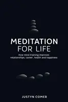 Méditation pour la vie : comment l'entraînement de l'esprit améliore les relations, la carrière, la santé et le bonheur - Meditation for Life: How mind training improves relationships, career, health and happiness