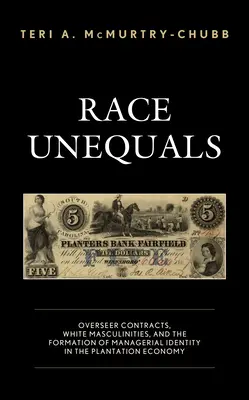 Race Unequals : Overseer Contracts, White Masculinities, and the Formation of Managerial Identity in the Plantation Economy (Contrats de surveillance, masculinité blanche et formation de l'identité managériale dans l'économie de plantation) - Race Unequals: Overseer Contracts, White Masculinities, and the Formation of Managerial Identity in the Plantation Economy